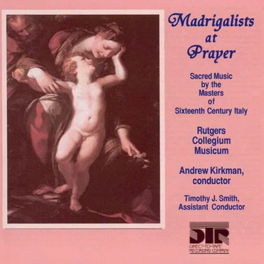 Madrigalists at Prayer: Sacred Music by the Masters of 16th Century Italy