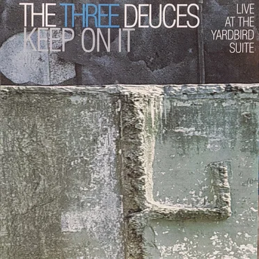 Keep On It (Live at the Yardbird Suite) by The Three Deuces - album cover