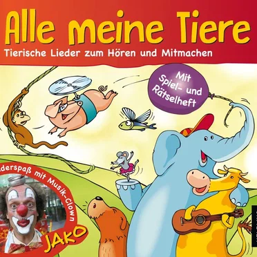 Alle meine Tiere: Tierische Lieder zum Hören und Mitmachen