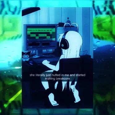I Just Nutted In Her and Now im making Breakcore