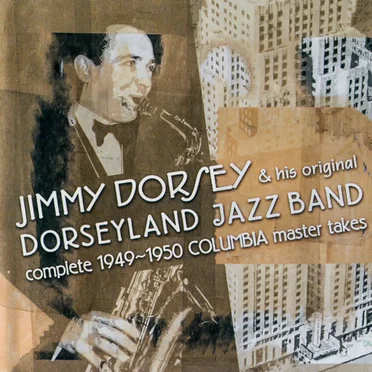 Complete 1949-1950 Columbia Master Takes by Jimmy Dorsey & His Original Dorseyland Jazzband - album cover