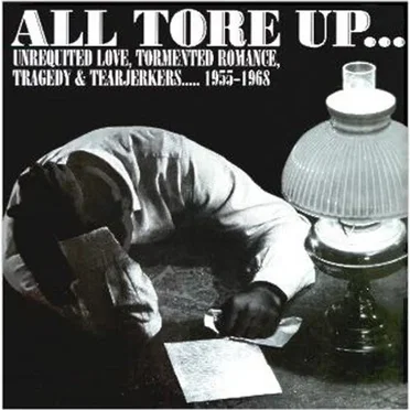All Tore Up ... Unrequited Love, Tormented Romance, Tragedy & Tearjerkers .... 1955-1968 by Various Artists - album cover