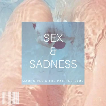Sex & Sadness by Madi Sipes & The Painted Blue - album cover