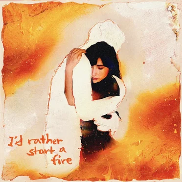 i'd rather start a fire