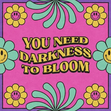 You Need Darkness to Bloom