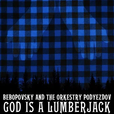 God Is a Lumberjack by Bebopovsky and The Orkestry Podyezdov - album cover