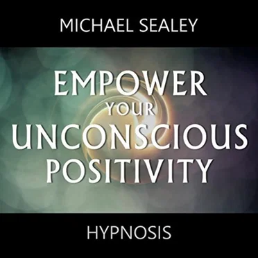 Empower Your Unconscious Positivity by Michael Sealey - album cover