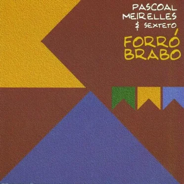 Forró Brabo by Pascoal Meirelles & Sexteto - album cover
