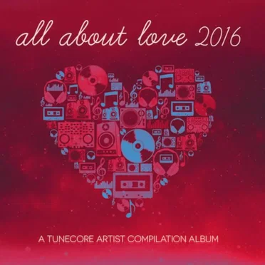 All About Love 2016 - A Tunecore Artist Compilation by Various Artists - album cover