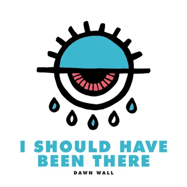 I Should Have Been There by Dawn Wall - album cover