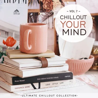 Chillout Your Mind, Vol. 7 (Ultimate Chillout Collection) by Various Artists - album cover