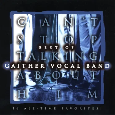 Can't Stop Talking About Him by Gaither Vocal Band - album cover