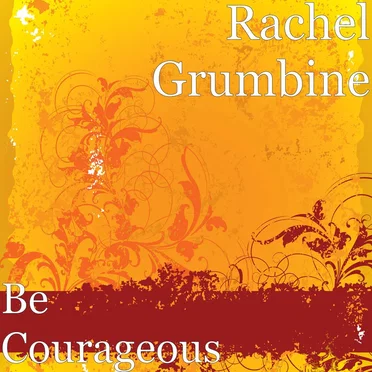 Be Courageous
