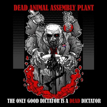 The Only Good Dictator Is a Dead Dictator by Dead Animal Assembly Plant - album cover