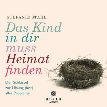 Das Kind in dir muss Heimat finden: Der Schlüssel zur Lösung (fast) aller Probleme by Stefanie Stahl - album cover