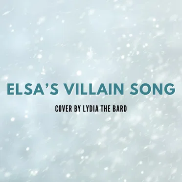 Elsa’s Villain Song (Into the Unknown)