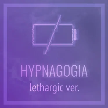 HYPNAGOGIA (lethargic ver.)