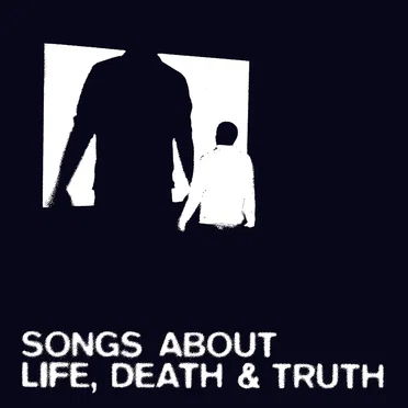 Songs About Life, Death and Truth