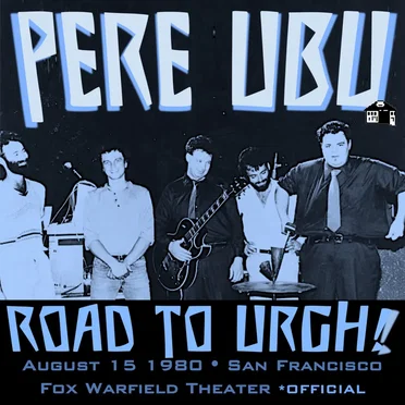 Road to URGH! Pere Ubu, 8.15.1980