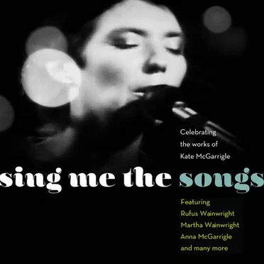 Sing Me the Songs: Celebrating the Works of Kate McGarrigle by Various Artists - album cover