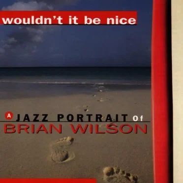 Wouldn't It Be Nice: A Jazz Portrait of Brian Wilson by Various Artists - album cover