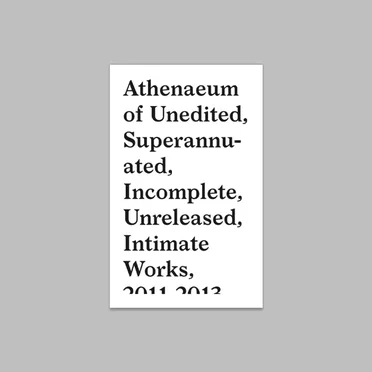 Athenaeum of Unedited, Superannuated, Incomplete, Unreleased, Intimate Works, 2011–2013