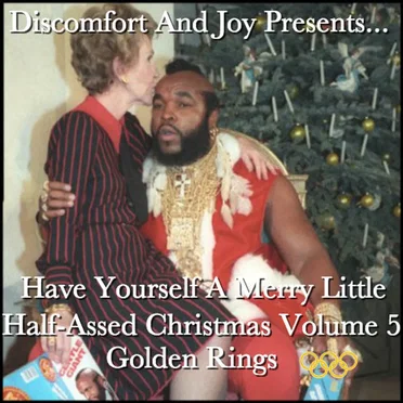 Discomfort and Joy Presents... Have Yourself a Merry Little Half-Assed Christmas Vol. 5: Golden Rings