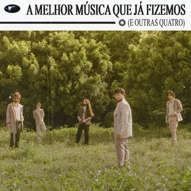 A Melhor Música Que Já Fizemos (E Outras Quatro)