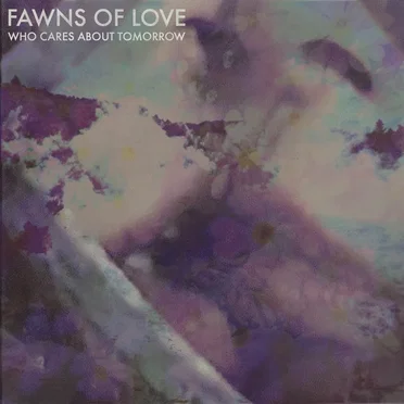 Who Cares About Tomorrow by Fawns of Love - album cover