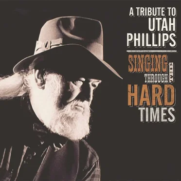 A Tribute to Utah Phillips: Singing Through the Hard Times by Various Artists - album cover