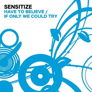 Have to Believe / If Only We Could Try by Sensitize - album cover