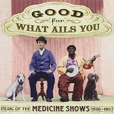 Good for What Ails You: Music of the Medicine Shows 1926-1937 by Various Artists - album cover