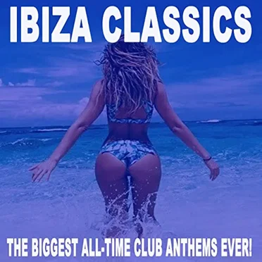 Ibiza Classics - The Biggest All -Time Club Anthems Ever! by Various Artists - album cover