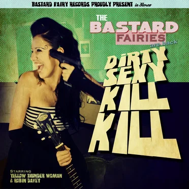 Dirty Sexy Kill Kill by The Bastard Fairies - album cover
