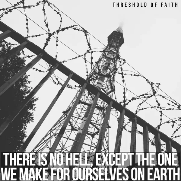 There Is No Hell, Except the One We Make for Ourselves on Earth