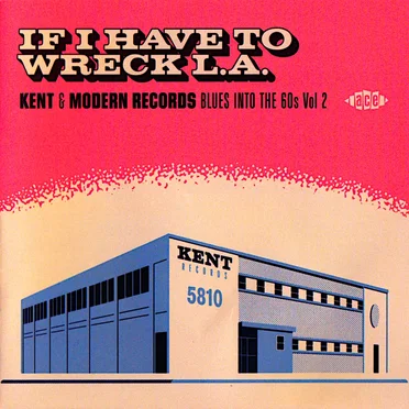 If I Have To Wreck L.A.: Kent & Modern Records Blues Into The 60s Vol.2 by Various Artists - album cover