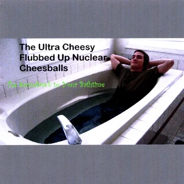 The Soundtrack to Your Bathtime by The Ultra Cheesy Flubbed Up Nuclear Cheesballs - album cover