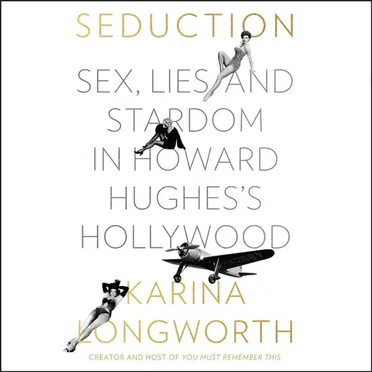 Seduction: Sex, Lies, and Stardom in Howard Hughes’s Hollywood by Karina Longworth - album cover
