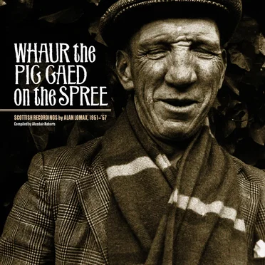 Whaur the Pig Gaed On the Spree: Scottish Recordings by Alan Lomax, 1951–1957 by Various Artists - album cover