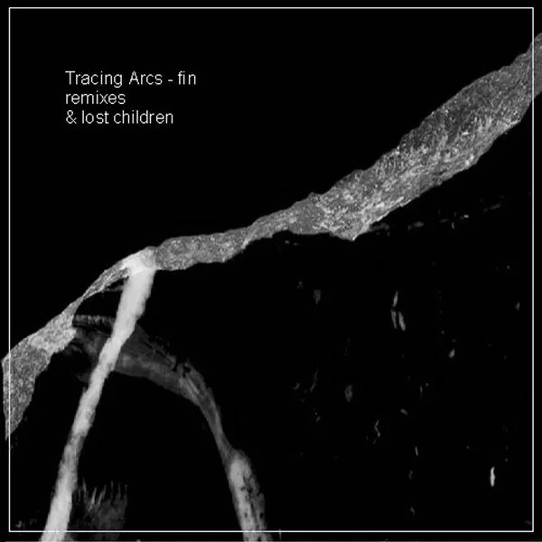 Tracing Arcs - 'Fin' - Remixes & Lost Children
