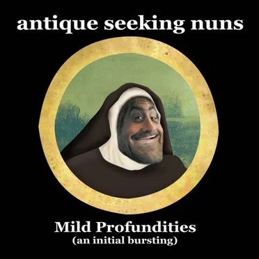 Mild Profundities (an initial bursting)