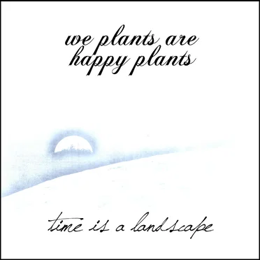 Time Is a Landscape by We Plants Are Happy Plants - album cover
