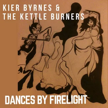 Dances by Firelight by Kier Byrnes and The Kettle Burners - album cover