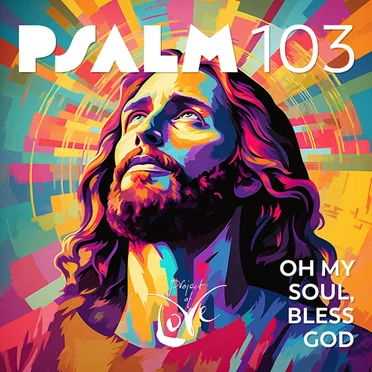 Psalm 103 - Oh My Soul, Bless God