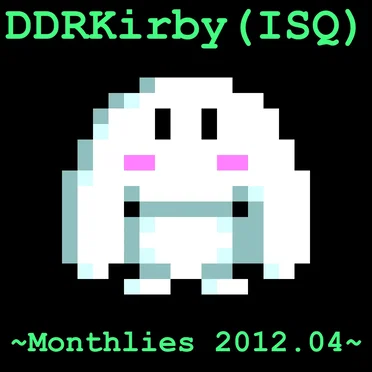 ~Monthlies 2012.04~ by DDRKirby(ISQ) - album cover