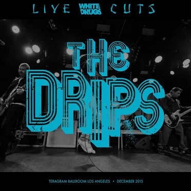 Live Cuts (Live at Teragram Ballroom and the Independent, Dec. 2015) by The Drips - album cover