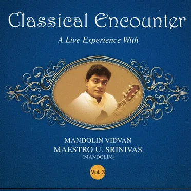 Classical Encounter - A Live Experience With Mandolin Vidvan Maestro U. Srinivas - Vol -3