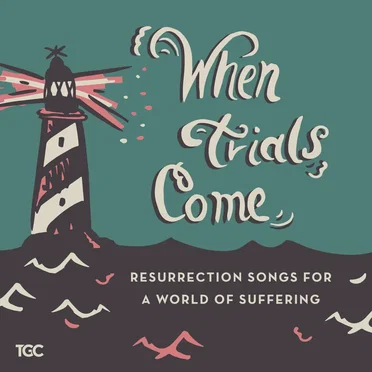 When Trials Come: Resurrection Songs For A World Of Suffering by Various Artists - album cover