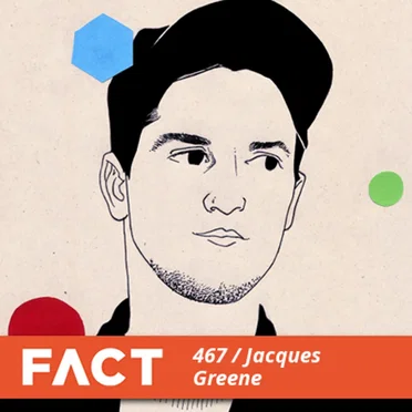FACT Mix 467: Jacques Greene