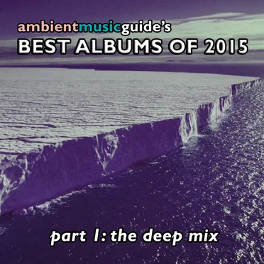 Ambient Music Guide: Best Albums of 2015, Part 1: Deep Mix